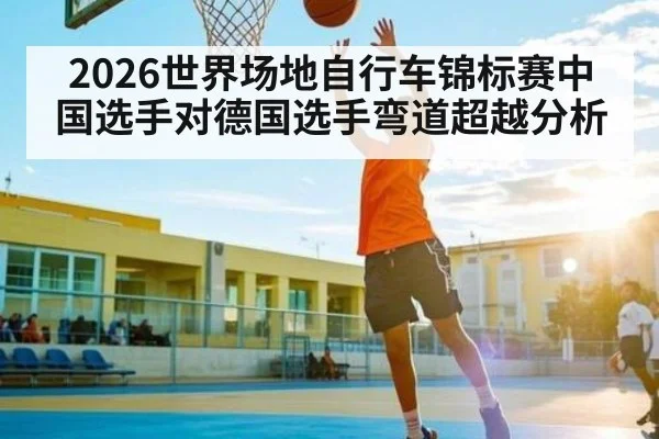2026世界场地自行车锦标赛中国选手对德国选手弯道超越分析 | NG28